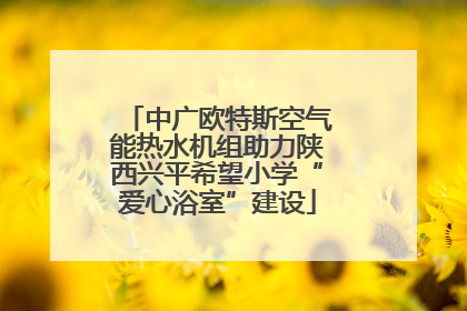 中广欧特斯空气能热水机组助力陕西兴平希望小学“爱心浴室”建设